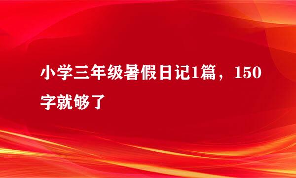 小学三年级暑假日记1篇，150字就够了