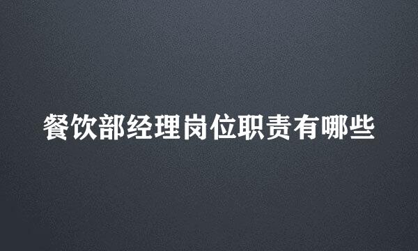 餐饮部经理岗位职责有哪些