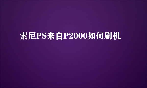 索尼PS来自P2000如何刷机