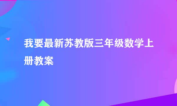 我要最新苏教版三年级数学上册教案