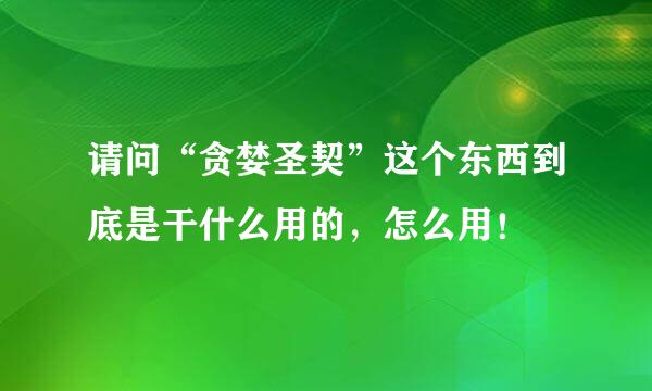 请问“贪婪圣契”这个东西到底是干什么用的，怎么用！