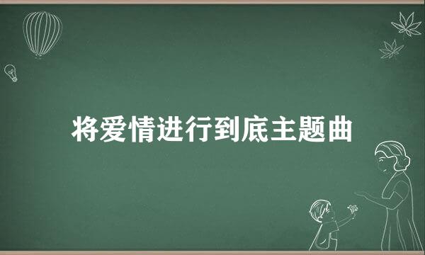 将爱情进行到底主题曲