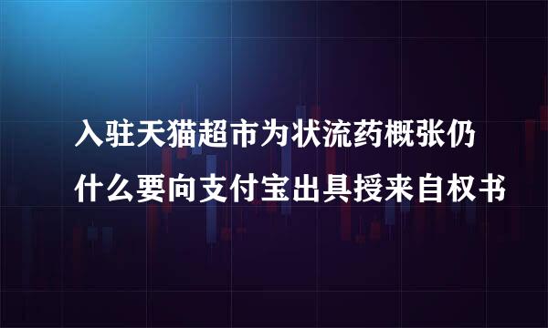 入驻天猫超市为状流药概张仍什么要向支付宝出具授来自权书