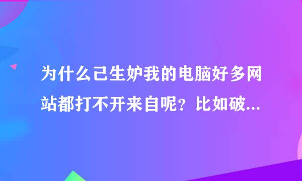 为什么己生妒我的电脑好多网站都打不开来自呢？比如破晓电影网，是不是我电脑的事？