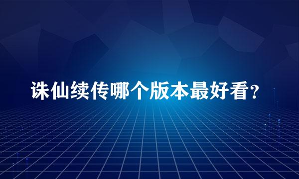 诛仙续传哪个版本最好看？