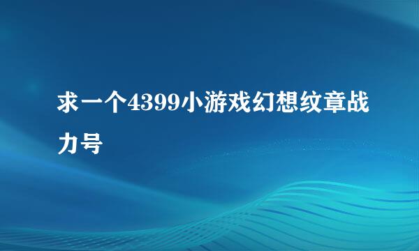 求一个4399小游戏幻想纹章战力号