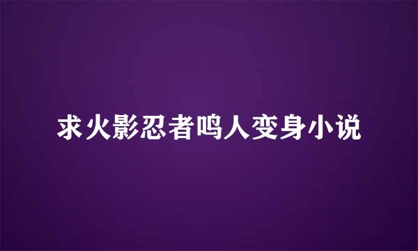 求火影忍者鸣人变身小说