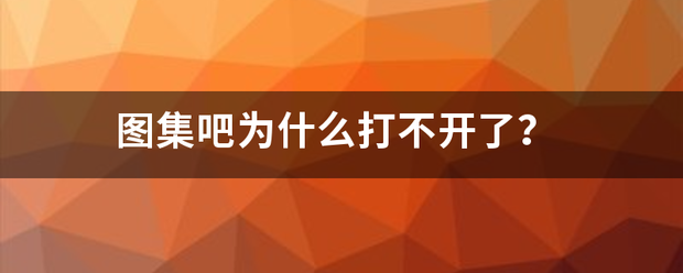 图集吧为什么打不开了？