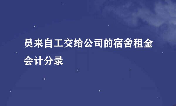 员来自工交给公司的宿舍租金会计分录