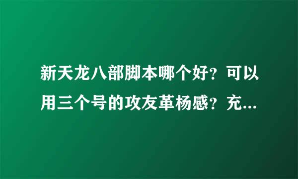 新天龙八部脚本哪个好？可以用三个号的攻友革杨感？充答题挂多少算多少的？