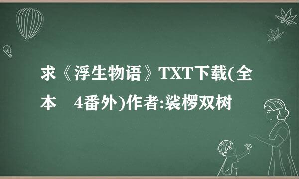 求《浮生物语》TXT下载(全本 4番外)作者:裟椤双树