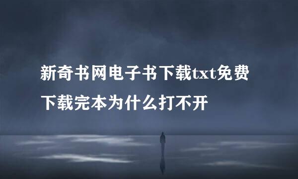 新奇书网电子书下载txt免费下载完本为什么打不开