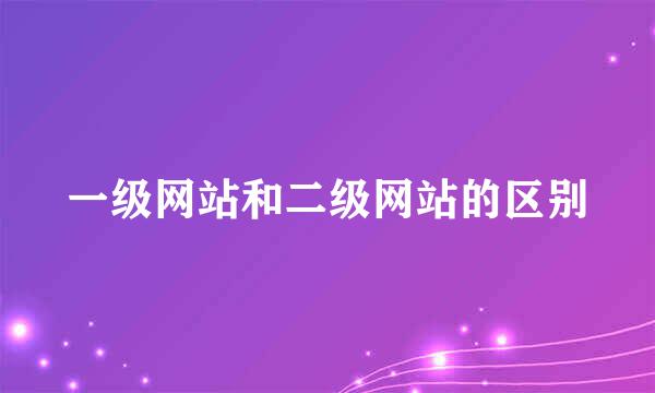 一级网站和二级网站的区别