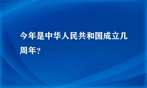 今年是中华人民共和国成立几周年？