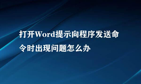 打开Word提示向程序发送命令时出现问题怎么办