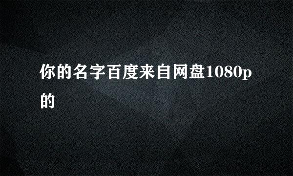 你的名字百度来自网盘1080p的