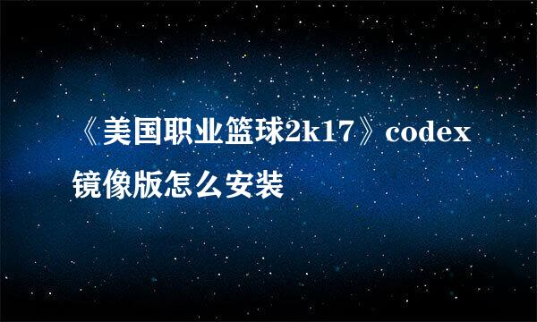 《美国职业篮球2k17》codex镜像版怎么安装