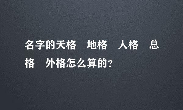 名字的天格 地格 人格 总格 外格怎么算的？