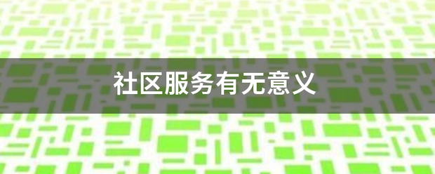 社区服务有无连还例肥夜意义