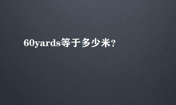 60yards等于多少米？