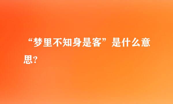 “梦里不知身是客”是什么意思?