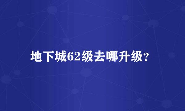 地下城62级去哪升级？