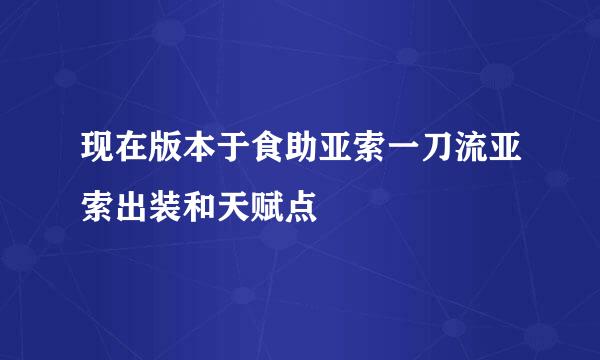 现在版本于食助亚索一刀流亚索出装和天赋点