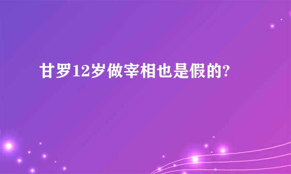 甘罗12岁做宰相也是假的?