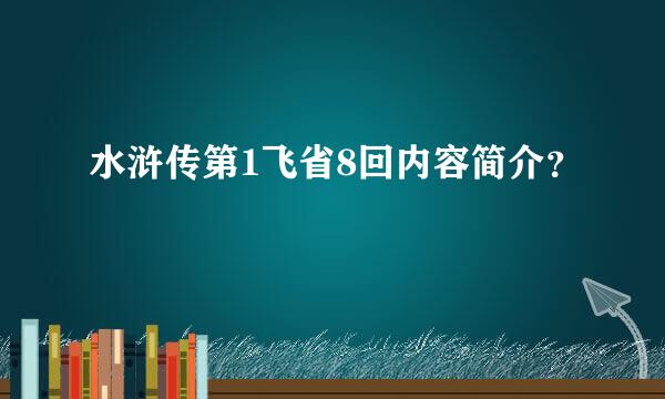 水浒传第1飞省8回内容简介？