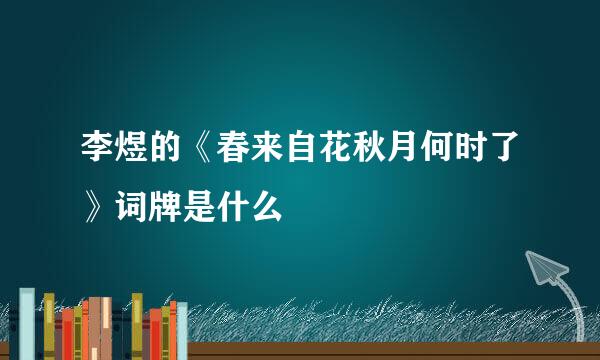 李煜的《春来自花秋月何时了》词牌是什么