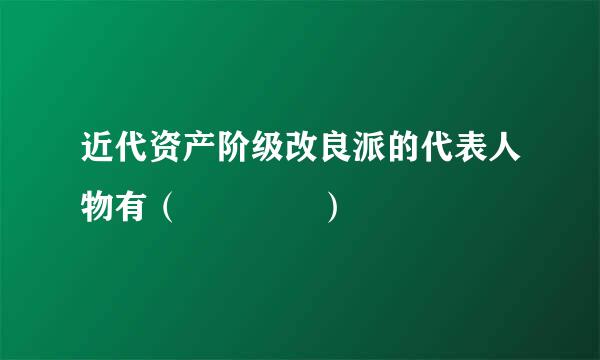 近代资产阶级改良派的代表人物有（    ）