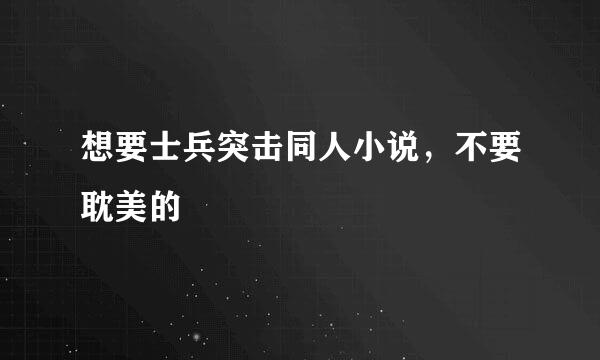 想要士兵突击同人小说，不要耽美的