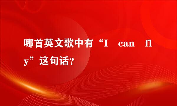 哪首英文歌中有“I can fly”这句话？