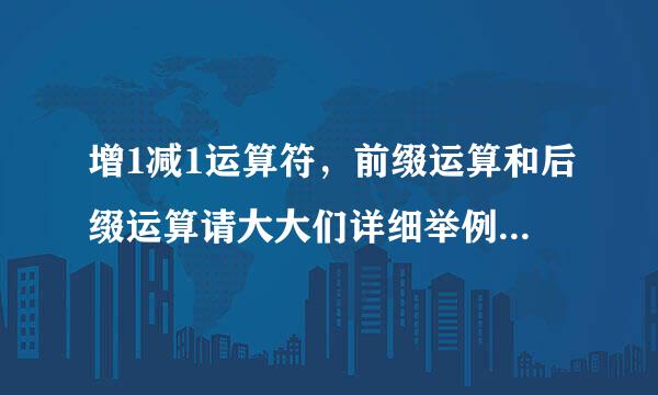 增1减1运算符，前缀运算和后缀运算请大大们详细举例讲解，为什么有变量的值和表达式的值？