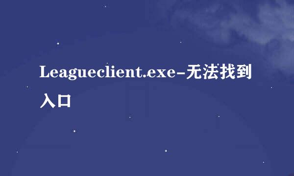 Leagueclient.exe-无法找到入口