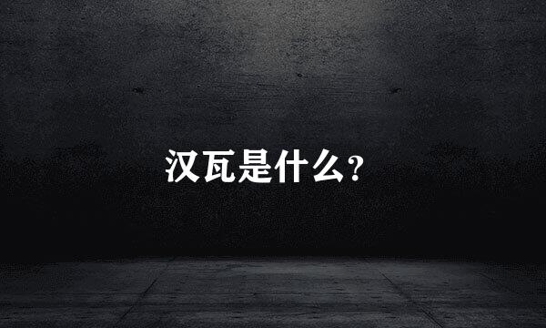 汉瓦是什么？