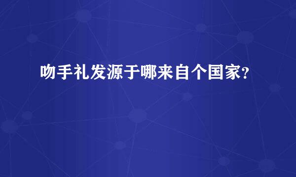 吻手礼发源于哪来自个国家？