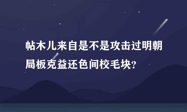 帖木儿来自是不是攻击过明朝局板克益还色间校毛块？