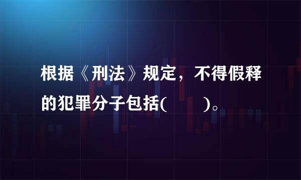 根据《刑法》规定，不得假释的犯罪分子包括(  )。