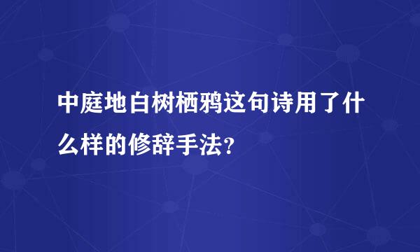 中庭地白树栖鸦这句诗用了什么样的修辞手法？