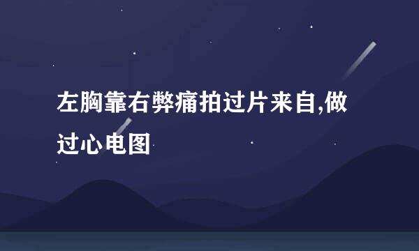 左胸靠右弊痛拍过片来自,做过心电图