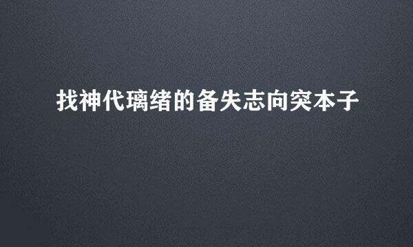 找神代璃绪的备失志向突本子