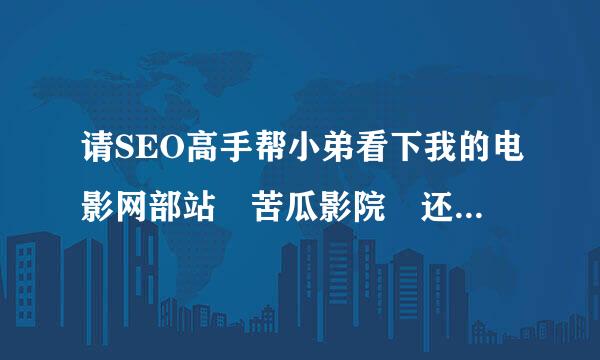 请SEO高手帮小弟看下我的电影网部站 苦瓜影院 还有什么地始方需要修改的...