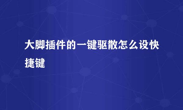 大脚插件的一键驱散怎么设快捷键