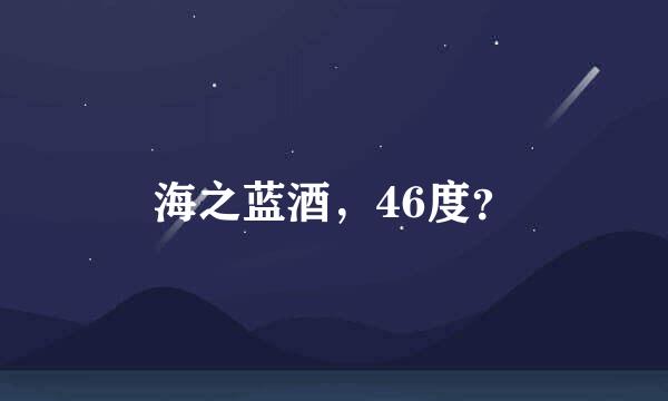 海之蓝酒，46度？