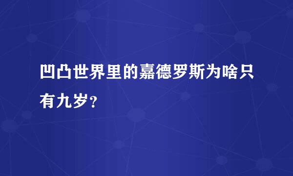 凹凸世界里的嘉德罗斯为啥只有九岁？