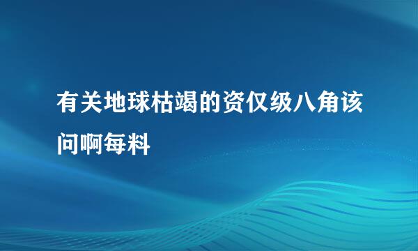 有关地球枯竭的资仅级八角该问啊每料