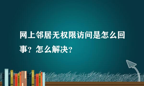 网上邻居无权限访问是怎么回事？怎么解决？