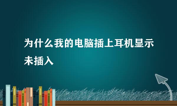 为什么我的电脑插上耳机显示未插入