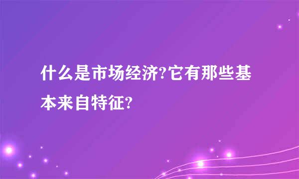 什么是市场经济?它有那些基本来自特征?